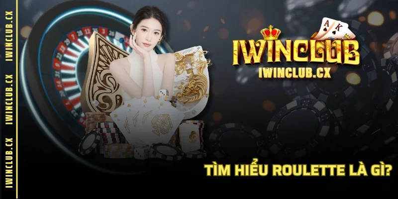 Tìm hiểu Roulette là gì?