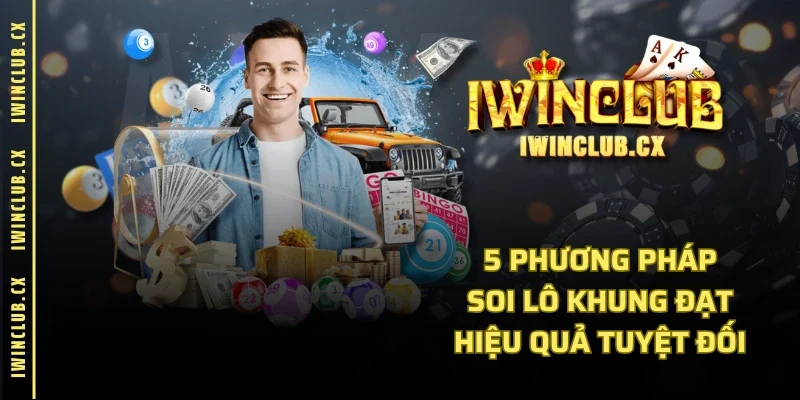5 phương pháp soi lô khung đạt hiệu quả tuyệt đối